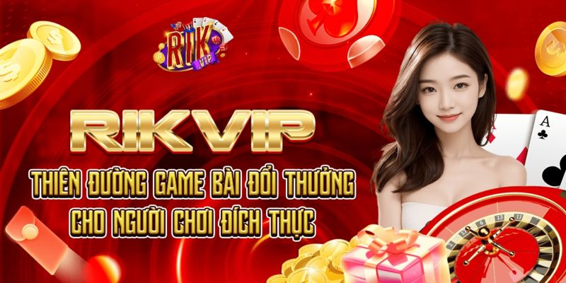 Rikvip - Thiên đường game bài đổi thưởng top 1 Việt Nam